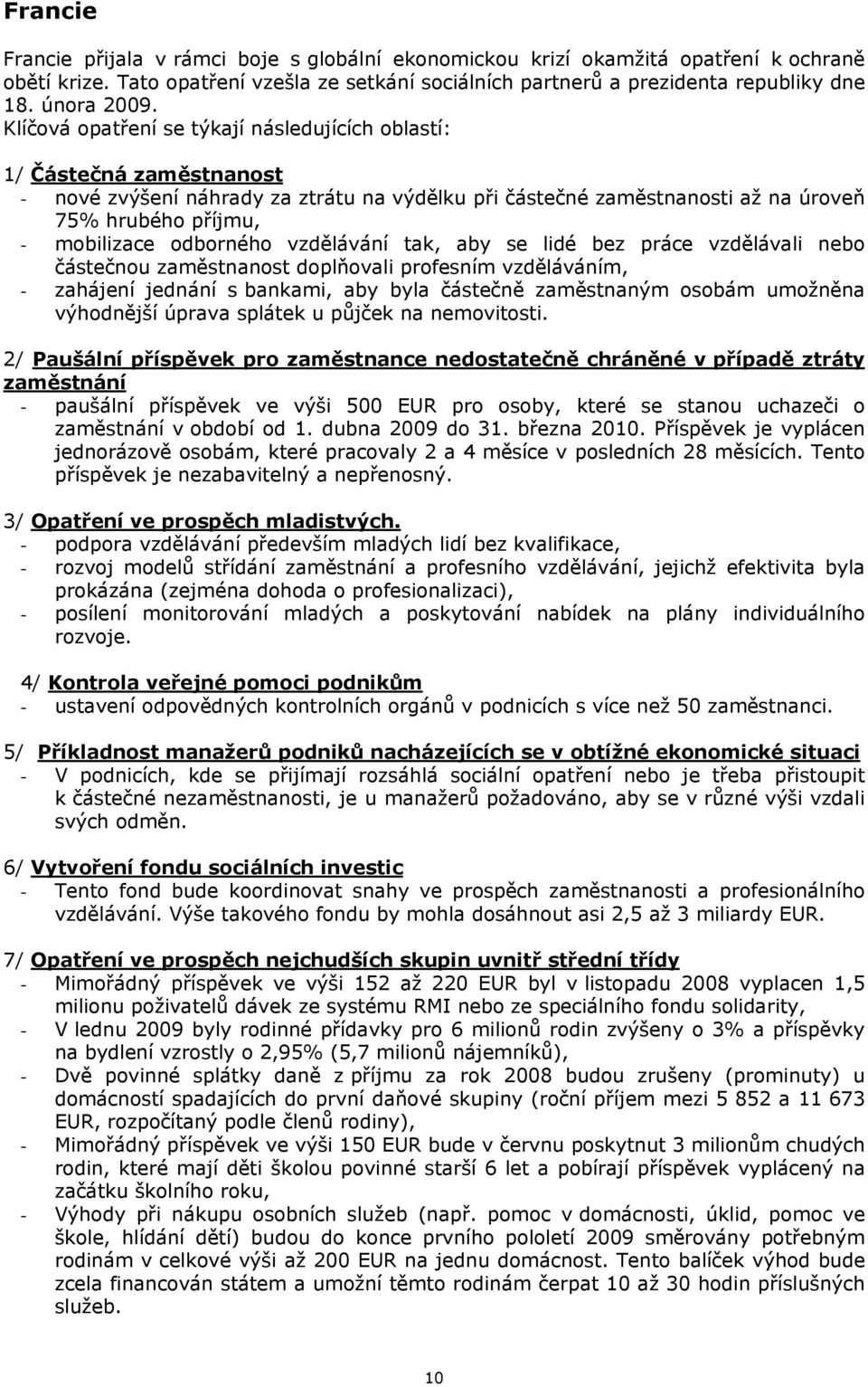 Klíčová opatření se týkají následujících oblastí: 1/ Částečná zaměstnanost - nové zvýšení náhrady za ztrátu na výdělku při částečné zaměstnanosti až na úroveň 75% hrubého příjmu, - mobilizace