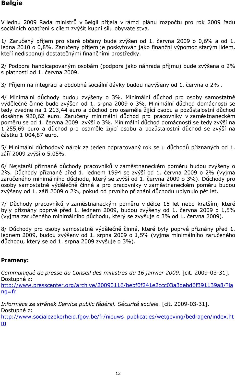 Zaručený příjem je poskytován jako finanční výpomoc starým lidem, kteří nedisponují dostatečnými finančními prostředky.