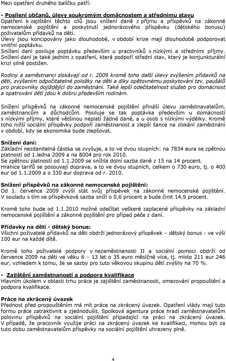 Snížení daní posiluje poptávku především u pracovníků s nízkými a středními příjmy. Snížení daní je také jedním z opatření, která podpoří střední stav, který je konjunkturální krizí silně postižen.