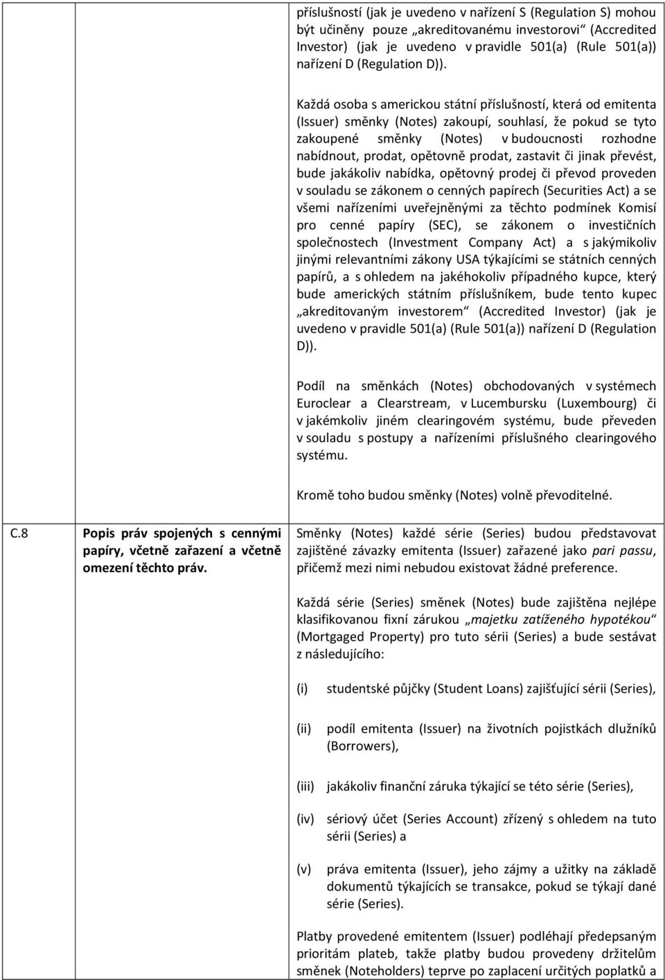 Každá osoba s americkou státní příslušností, která od emitenta (Issuer) směnky (Notes) zakoupí, souhlasí, že pokud se tyto zakoupené směnky (Notes) v budoucnosti rozhodne nabídnout, prodat, opětovně