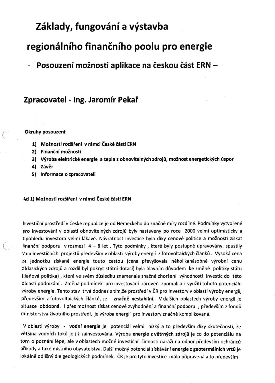 Informace o zpracovateli I\d 1) Možnosti rozšíření v rámci České části ERN Investiční prostředí v České republice je od Německého do značné míry rozdílné.