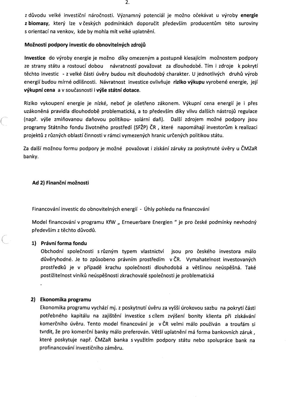 Možnosti podpory investic do obnovitelných zdrojů Investice do výroby energie je možno díky omezeným a postupně klesajícím možnostem podpory ze strany státu a rostoucí dobou návratností považovat za