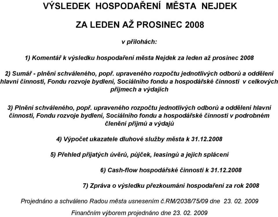 upraveného rozpočtu jednotlivých odborů a oddělení hlavní činnosti, Fondu rozvoje bydlení, Sociálního fondu a hospodářské činnosti v podrobném členění příjmů a výdajů 4) Výpočet ukazatele dluhové