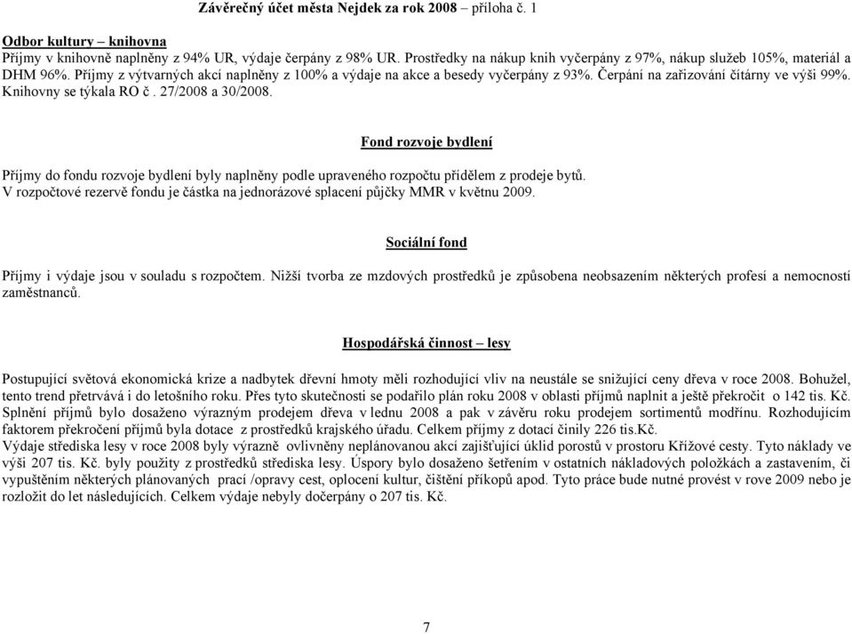 Čerpání na zařizování čítárny ve výši 99%. Knihovny se týkala RO č. 27/2008 a 30/2008.