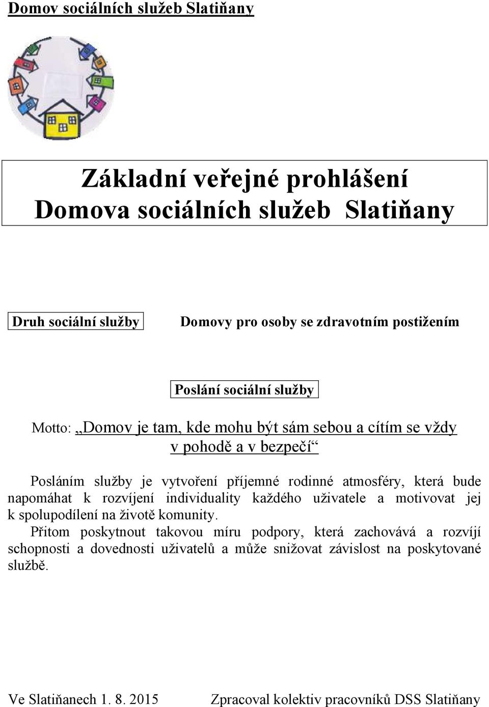 která bude napomáhat k rozvíjení individuality každého uživatele a motivovat jej k spolupodílení na životě komunity.