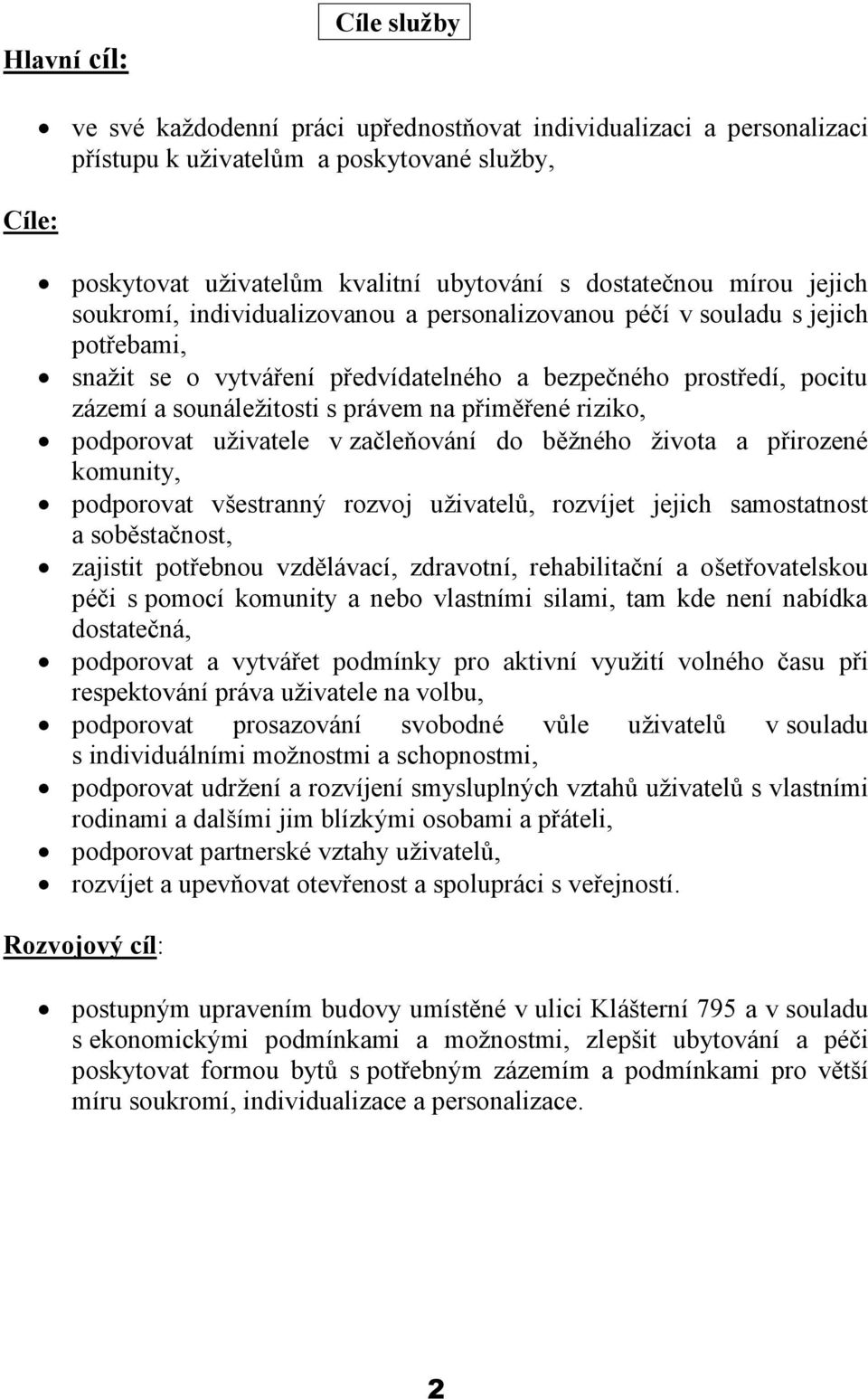 na přiměřené riziko, podporovat uživatele v začleňování do běžného života a přirozené komunity, podporovat všestranný rozvoj uživatelů, rozvíjet jejich samostatnost a soběstačnost, zajistit potřebnou