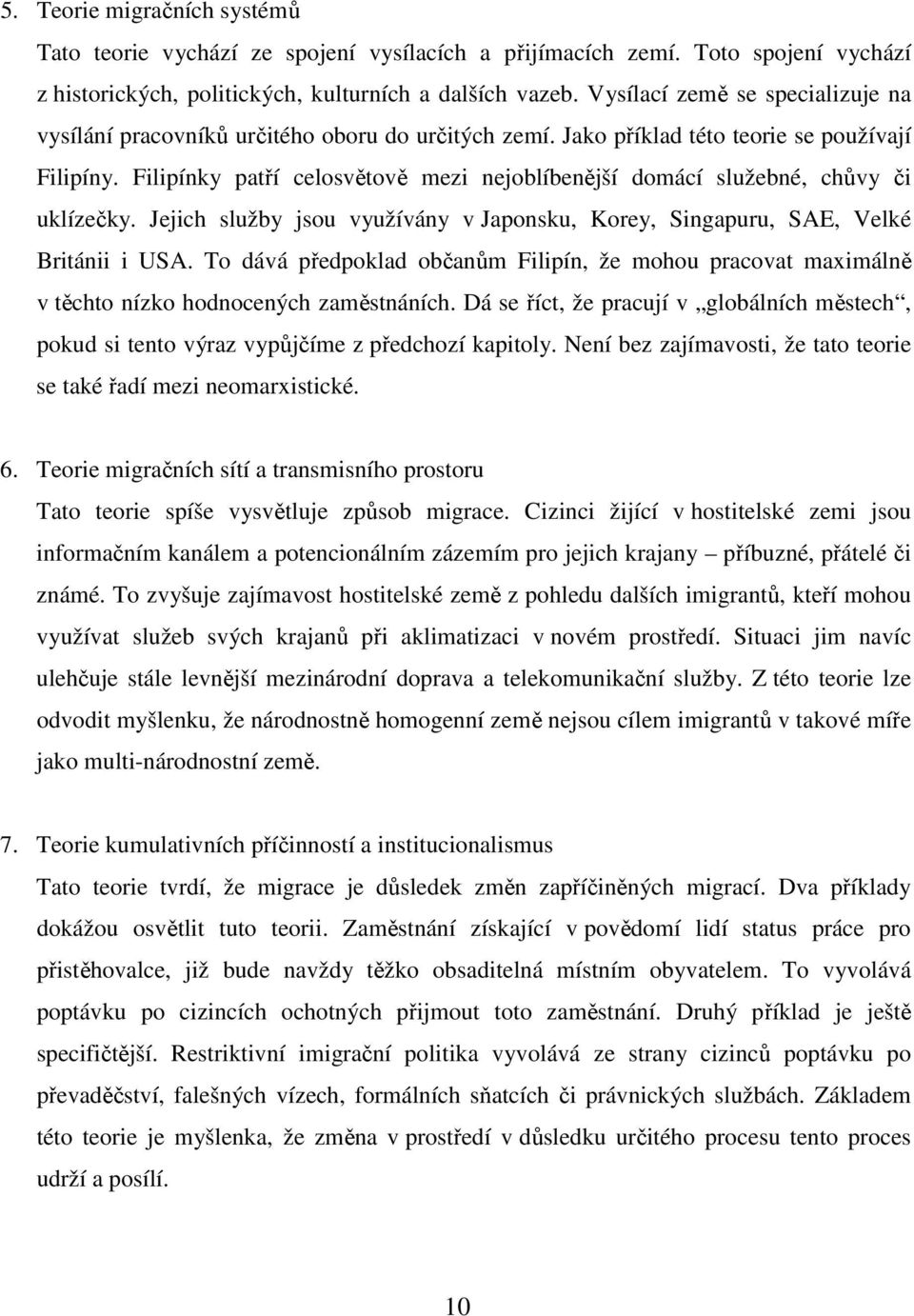 Filipínky patří celosvětově mezi nejoblíbenější domácí služebné, chůvy či uklízečky. Jejich služby jsou využívány v Japonsku, Korey, Singapuru, SAE, Velké Británii i USA.