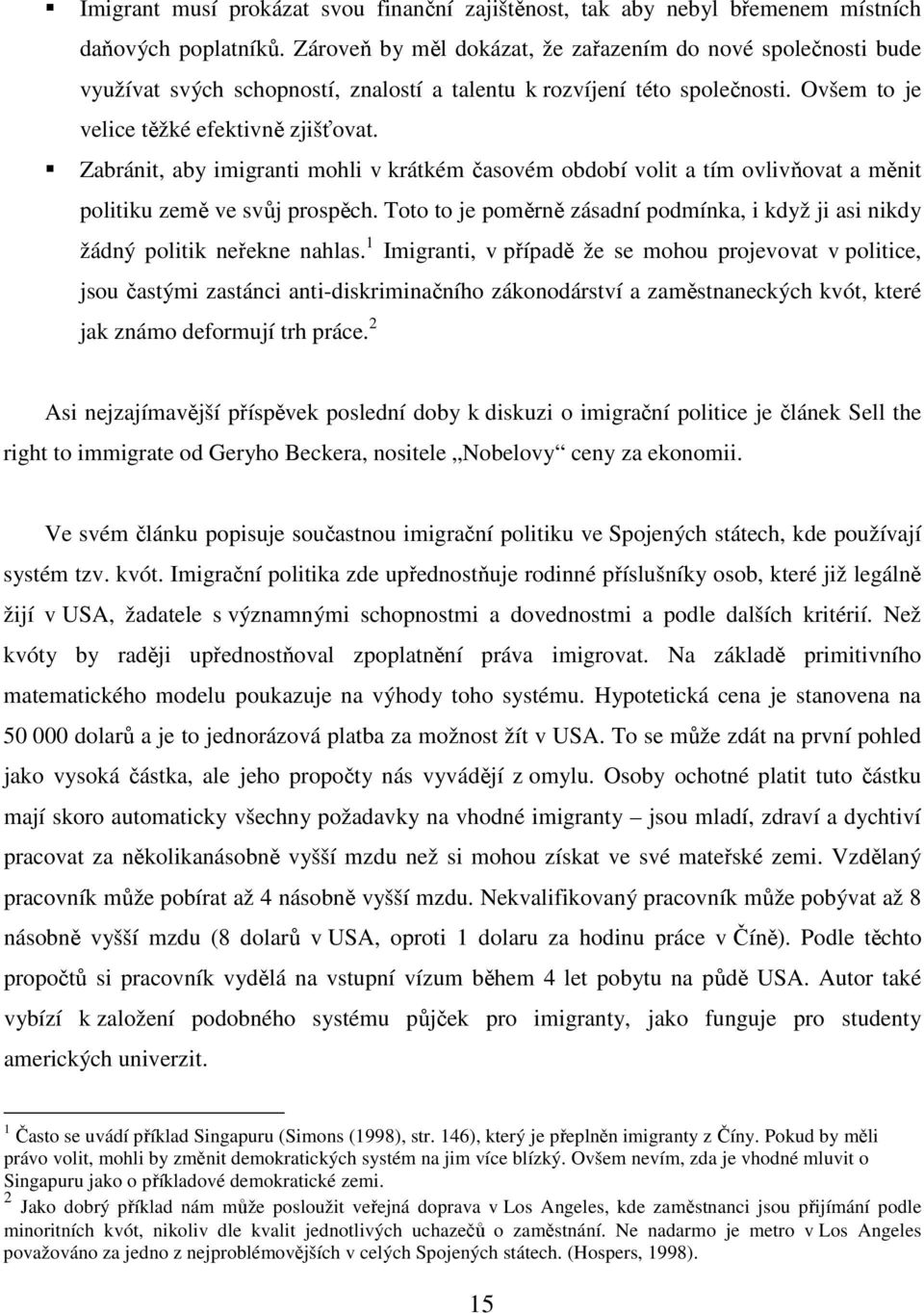 Zabránit, aby imigranti mohli v krátkém časovém období volit a tím ovlivňovat a měnit politiku země ve svůj prospěch.