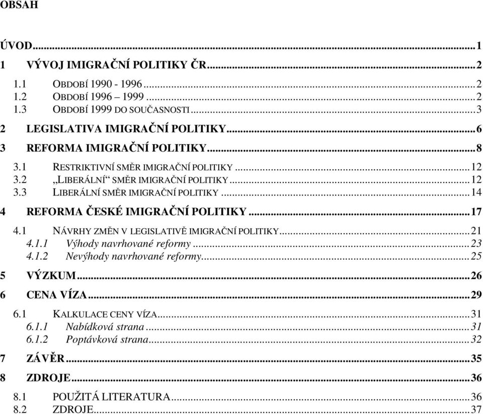 ..14 4 REFORMA ČESKÉ IMIGRAČNÍ POLITIKY...17 4.1 NÁVRHY ZMĚN V LEGISLATIVĚ IMIGRAČNÍ POLITIKY...21 4.1.1 Výhody navrhované reformy...23 4.1.2 Nevýhody navrhované reformy.