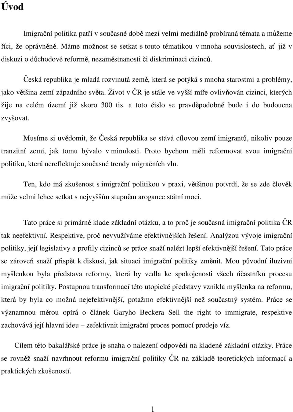 Česká republika je mladá rozvinutá země, která se potýká s mnoha starostmi a problémy, jako většina zemí západního světa.