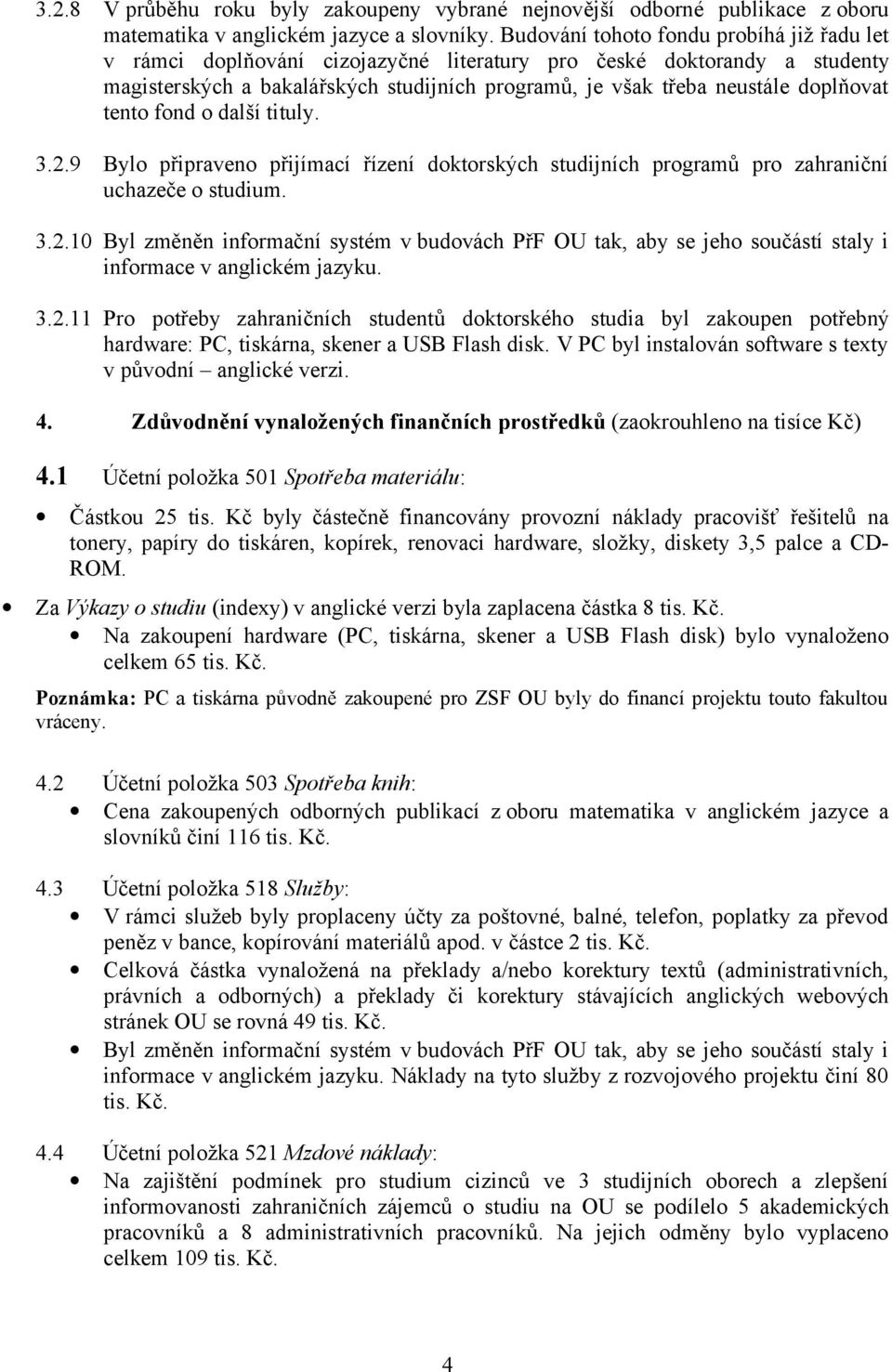 tento fond o další tituly. 3.2.9 Bylo připraveno přijímací řízení doktorských studijních programů pro zahraniční uchazeče o studium. 3.2.10 Byl změněn informační systém v budovách PřF OU tak, aby se jeho součástí staly i informace v anglickém jazyku.