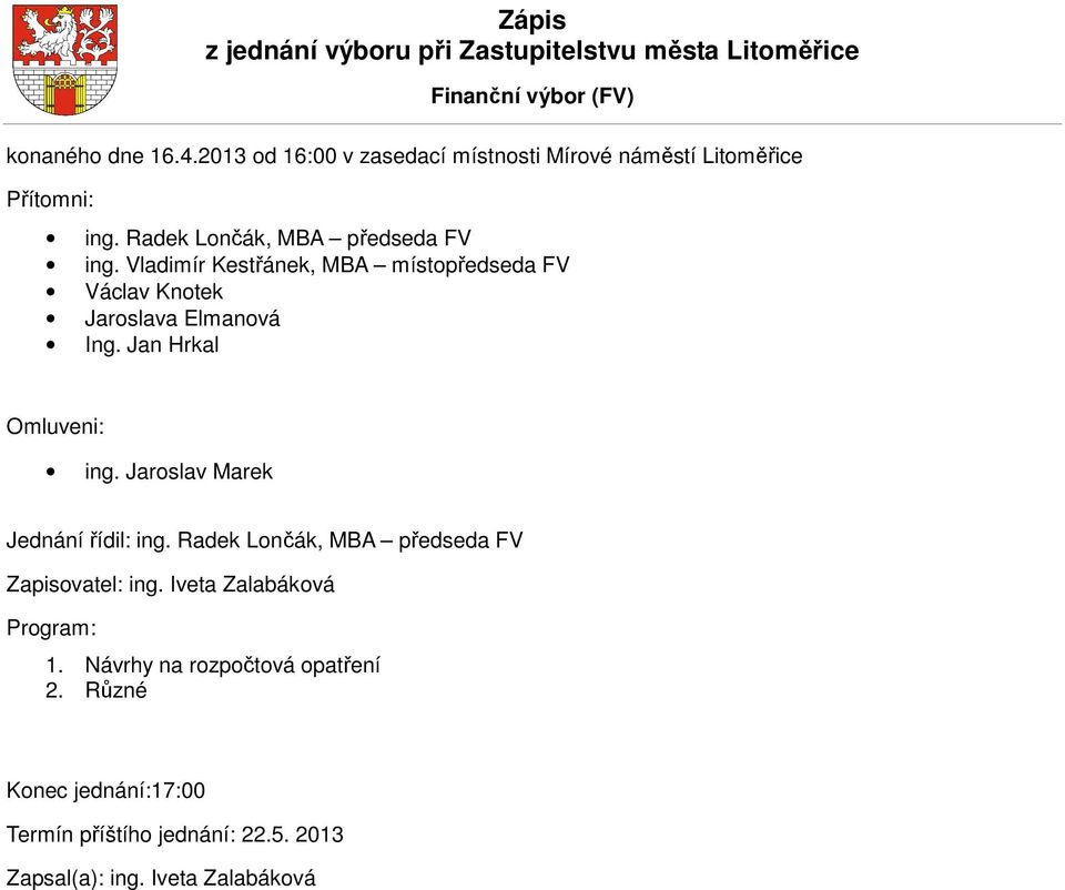 Vladimír Kestřánek, MBA místopředseda FV Václav Knotek Jaroslava Elmanová Ing. Jan Hrkal Omluveni: ing. Jaroslav Marek Jednání řídil: ing.