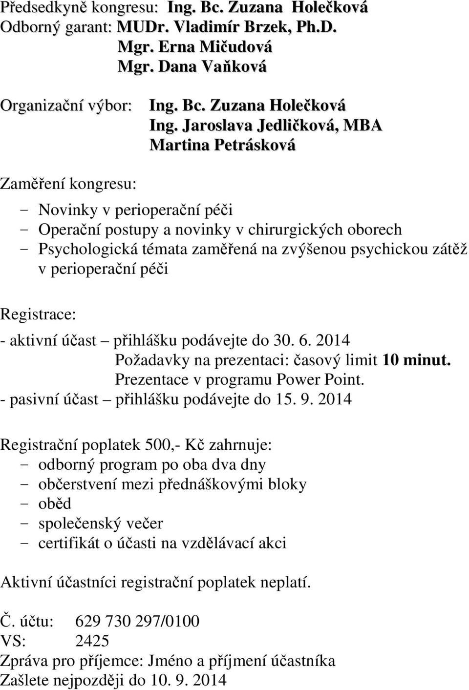 psychickou zátěž v perioperační péči Registrace: - aktivní účast přihlášku podávejte do 30. 6. 2014 Požadavky na prezentaci: časový limit 10 minut. Prezentace v programu Power Point.