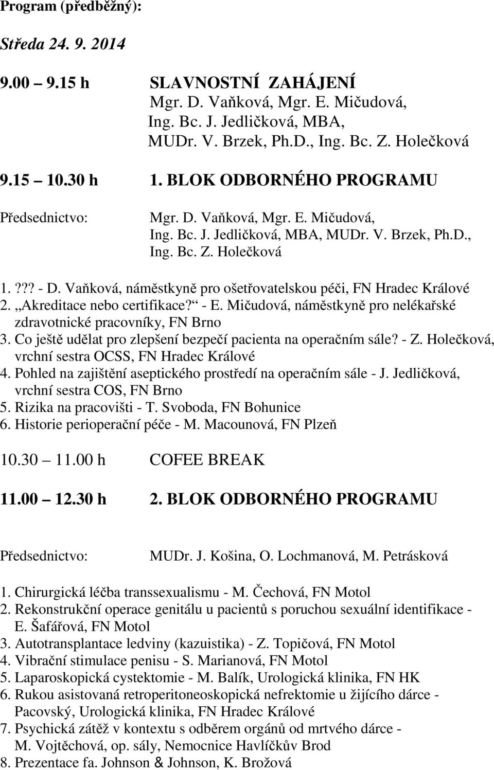 Vaňková, náměstkyně pro ošetřovatelskou péči, FN Hradec Králové 2. Akreditace nebo certifikace? - E. Mičudová, náměstkyně pro nelékařské zdravotnické pracovníky, FN Brno 3.