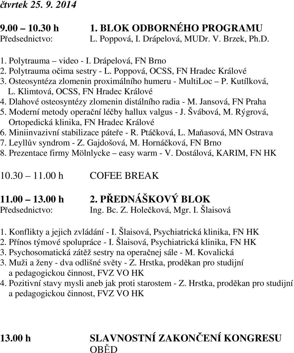 Jansová, FN Praha 5. Moderní metody operační léčby hallux valgus - J. Švábová, M. Rýgrová, Ortopedická klinika, FN Hradec Králové 6. Miniinvazivní stabilizace páteře - R. Ptáčková, L.