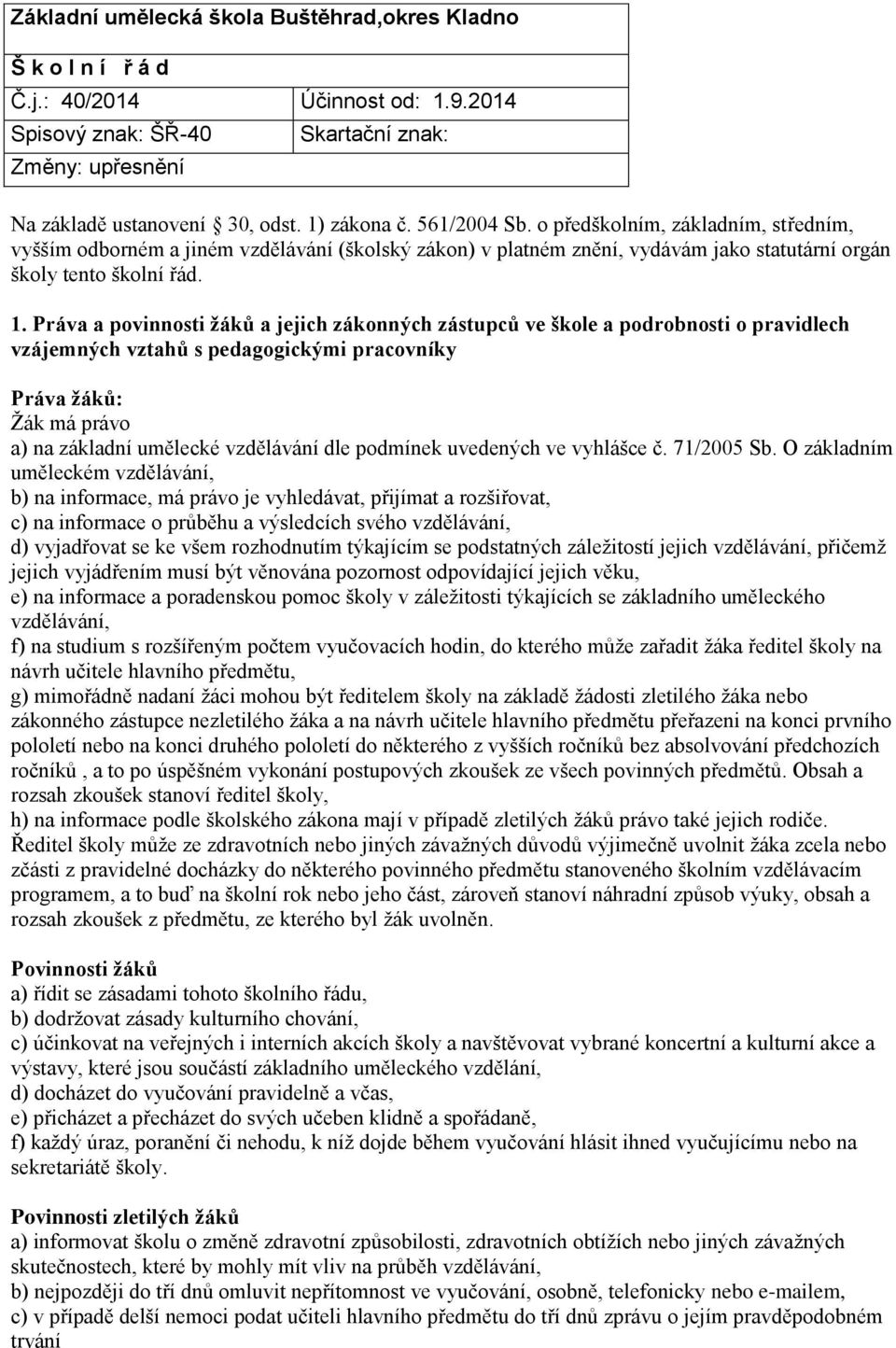 Práva a povinnosti žáků a jejich zákonných zástupců ve škole a podrobnosti o pravidlech vzájemných vztahů s pedagogickými pracovníky Práva žáků: Žák má právo a) na základní umělecké vzdělávání dle