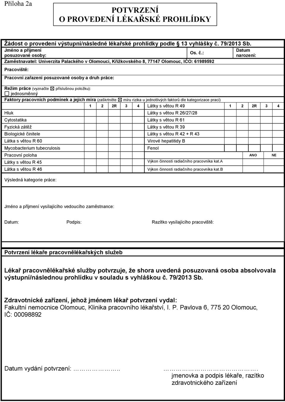 : posuzované osoby: narozen: Zaměstnavatel: Univerzita Palackého v Olomouci, Křižkovského 8, 77147 Olomouc, IČO: 61989592 Pracoviště: Pracovn zařazen posuzované osoby a druh práce: Režim práce