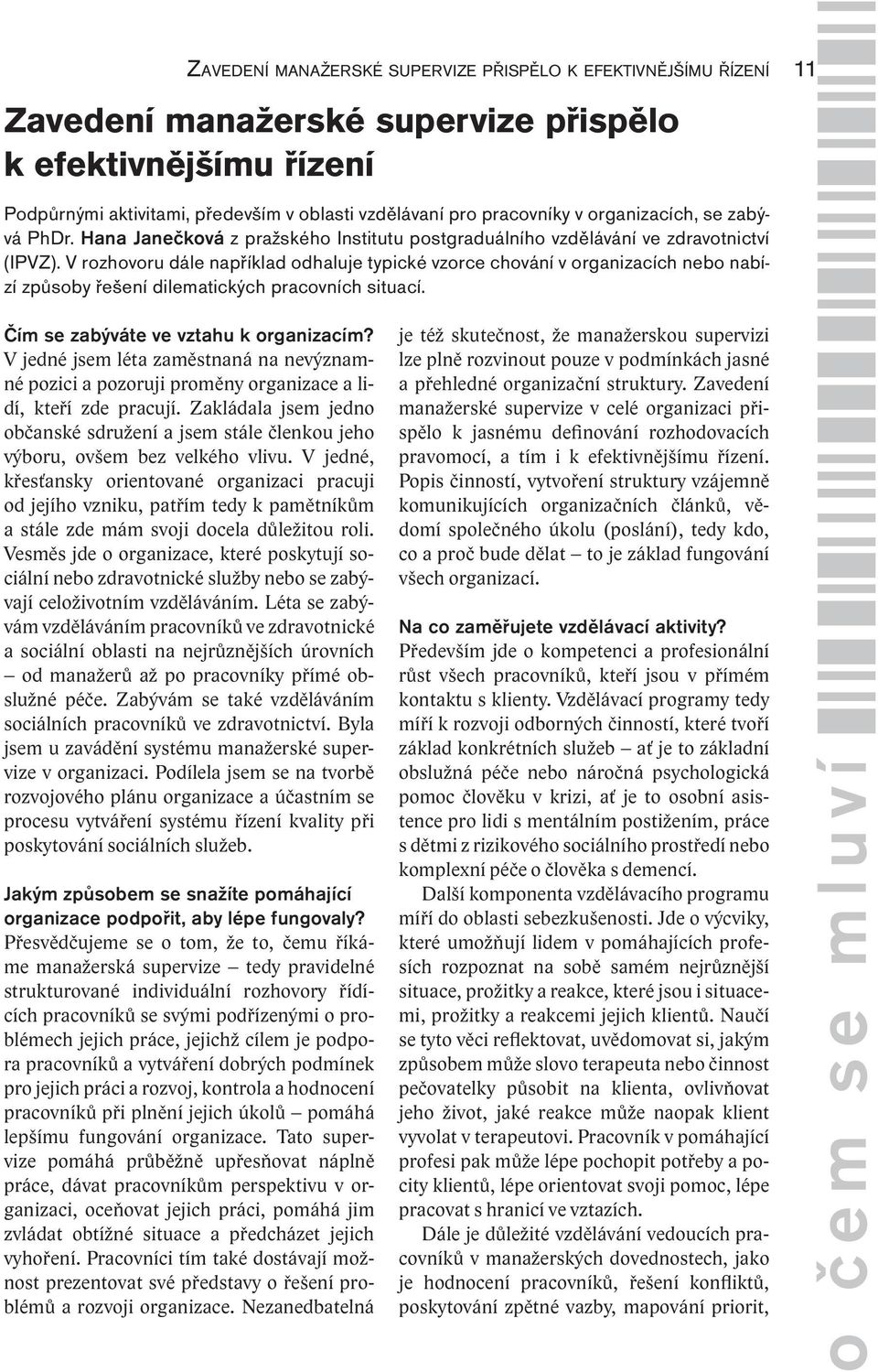 V rozhovoru dále například odhaluje typické vzorce chování v organizacích nebo nabízí způsoby řešení dilematických pracovních situací. 11 Čím se zabýváte ve vztahu k organizacím?