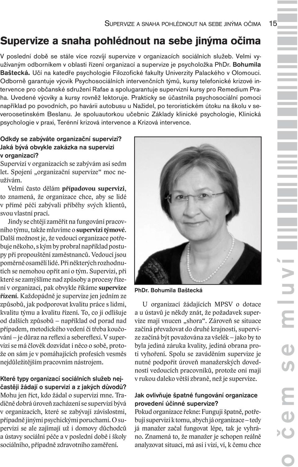 Odborně garantuje výcvik Psychosociálních intervenčních týmů, kursy telefonické krizové intervence pro občanské sdružení Rafae a spolugarantuje supervizní kursy pro Remedium Praha.