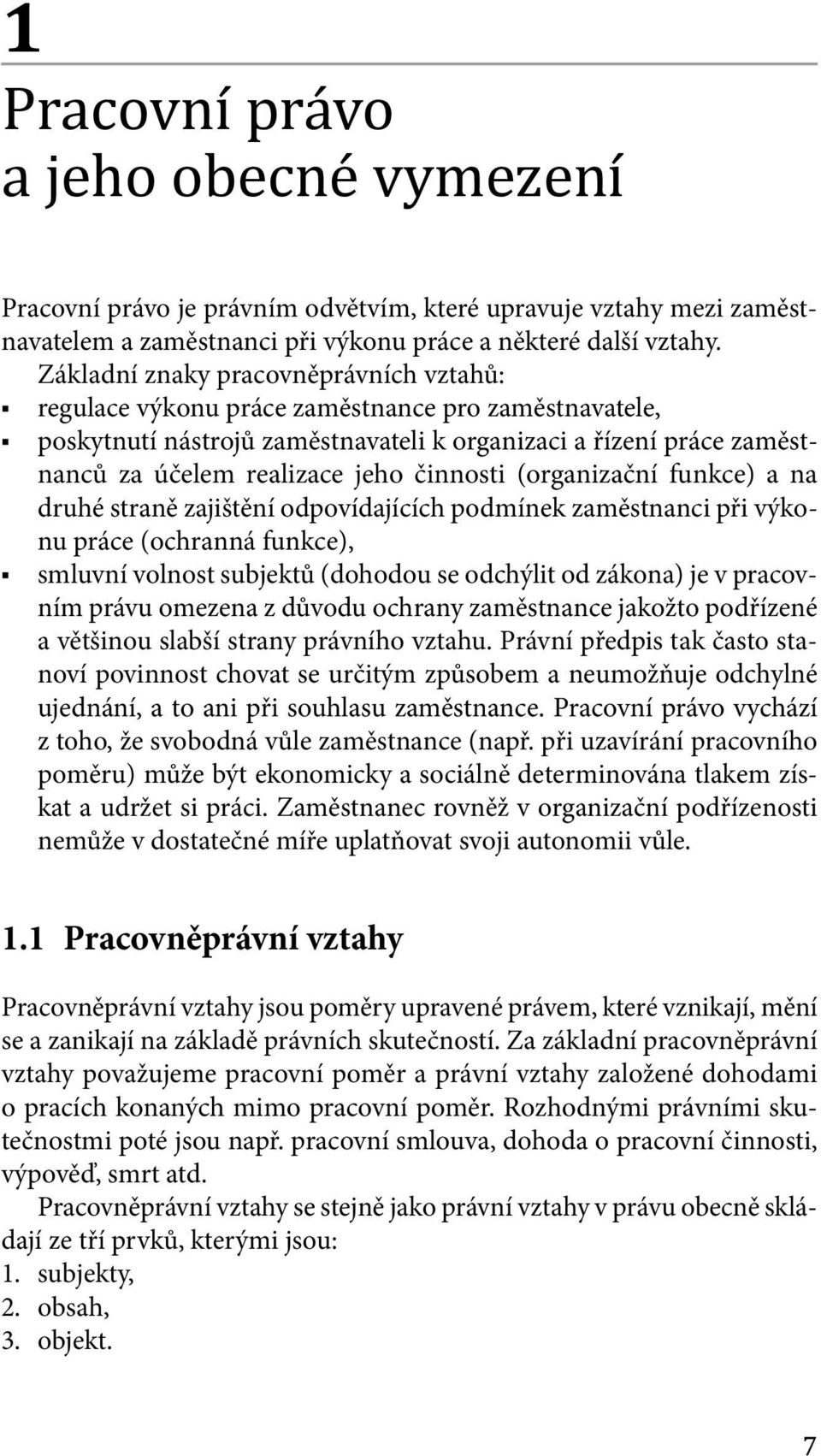 činnosti (organizační funkce) a na druhé straně zajištění odpovídajících podmínek zaměstnanci při výkonu práce (ochranná funkce), smluvní volnost subjektů (dohodou se odchýlit od zákona) je v