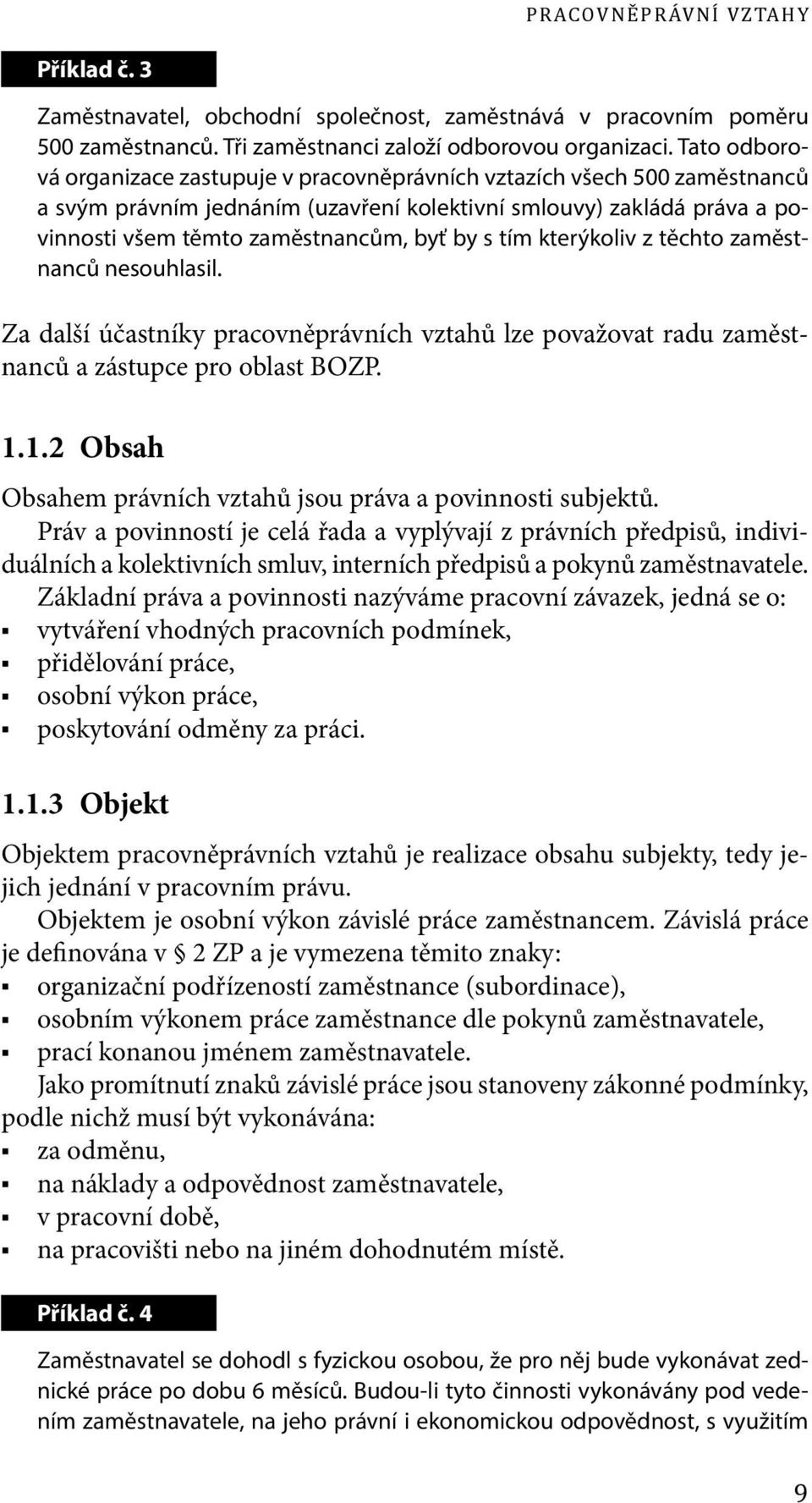 tím kterýkoliv z těchto zaměstnanců nesouhlasil. Za další účastníky pracovněprávních vztahů lze považovat radu zaměstnanců a zástupce pro oblast BOZP. 1.