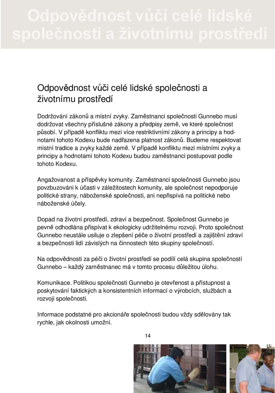 V případě konfliktu mezi více restriktivními zákony a principy a hodnotami tohoto Kodexu bude nadřazena platnost zákonů. Budeme respektovat místní tradice a zvyky každé země.