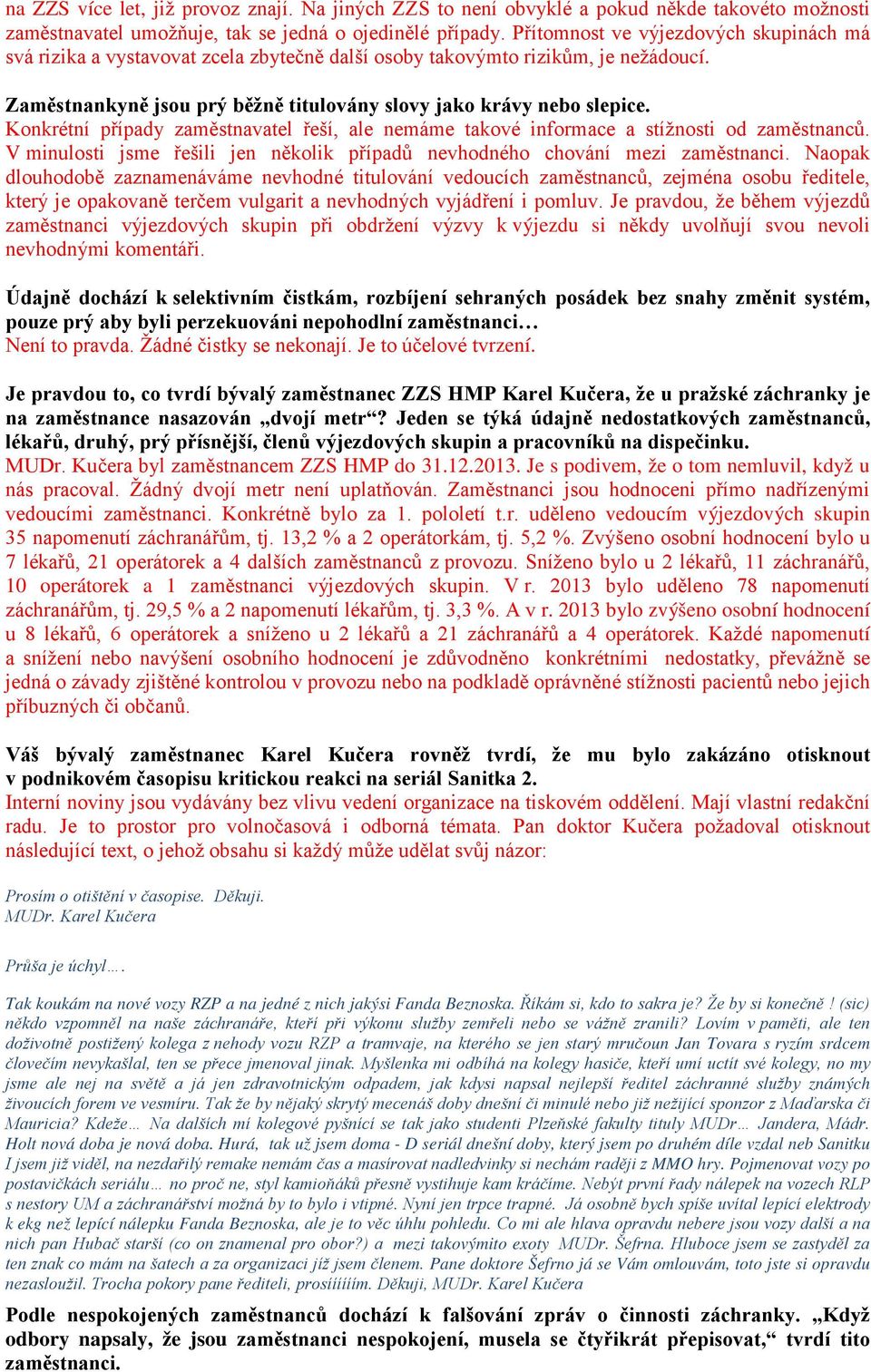 Konkrétní případy zaměstnavatel řeší, ale nemáme takové informace a stížnosti od zaměstnanců. V minulosti jsme řešili jen několik případů nevhodného chování mezi zaměstnanci.