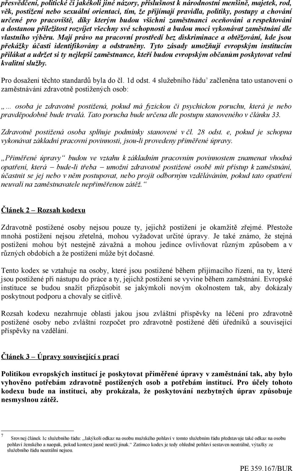 Mají právo na pracovní prostředí bez diskriminace a obtěžování, kde jsou překážky účasti identifikovány a odstraněny.