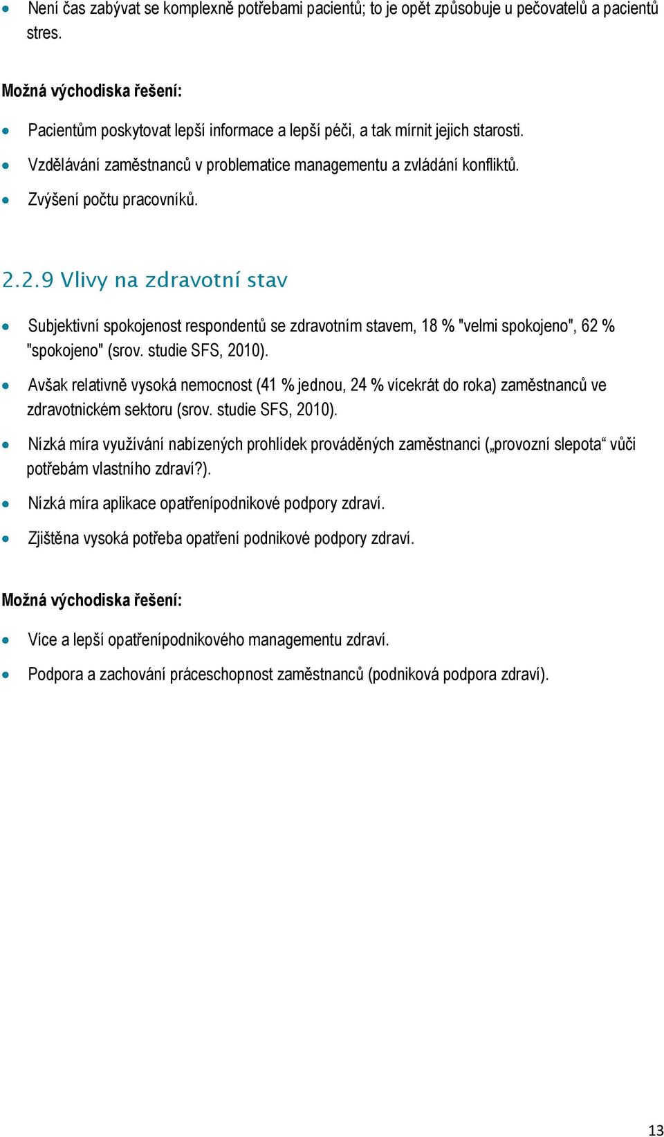 Zvýšení počtu pracovníků. 2.2.9 Vlivy na zdravotní stav Subjektivní spokojenost respondentů se zdravotním stavem, 18 % "velmi spokojeno", 62 % "spokojeno" (srov. studie SFS, 2010).