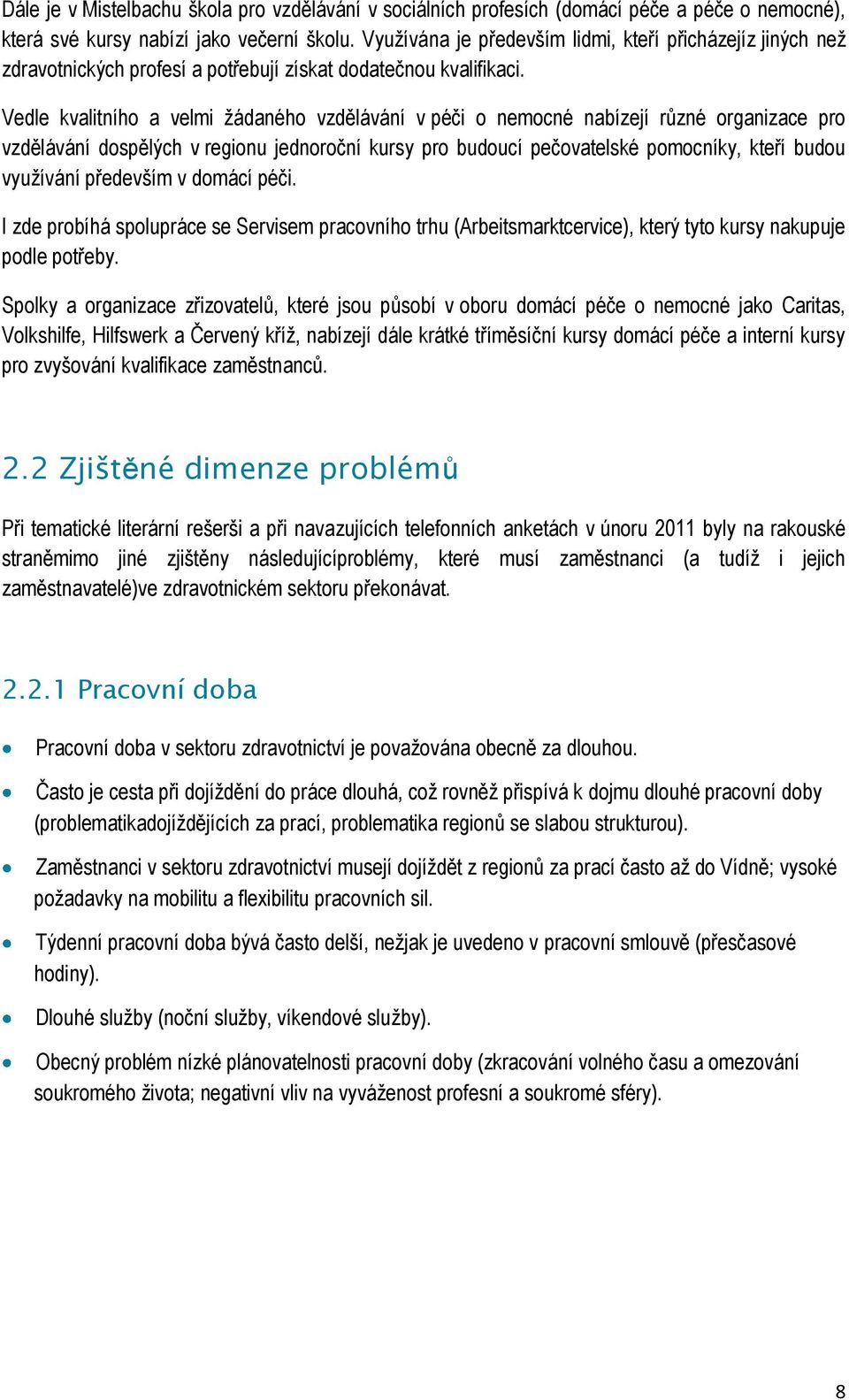 Vedle kvalitního a velmi žádaného vzdělávání v péči o nemocné nabízejí různé organizace pro vzdělávání dospělých v regionu jednoroční kursy pro budoucí pečovatelské pomocníky, kteří budou využívání