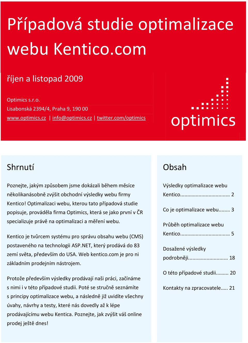 Optimalizaci webu, kterou tato případová studie popisuje, prováděla firma Optimics, která se jako první v ČR specializuje právě na optimalizaci a měření webu.