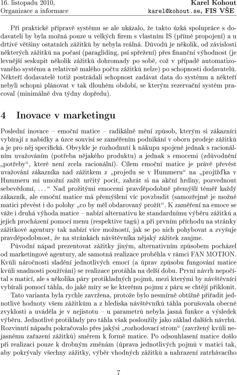 D vod je n kolik, od závislosti n kterých záºitk na po así (paragliding, psí sp eºení) p es nan ní výhodnost (je levn j²í seskupit n kolik záºitk dohromady po sob, coº v p ípad automatizovaného