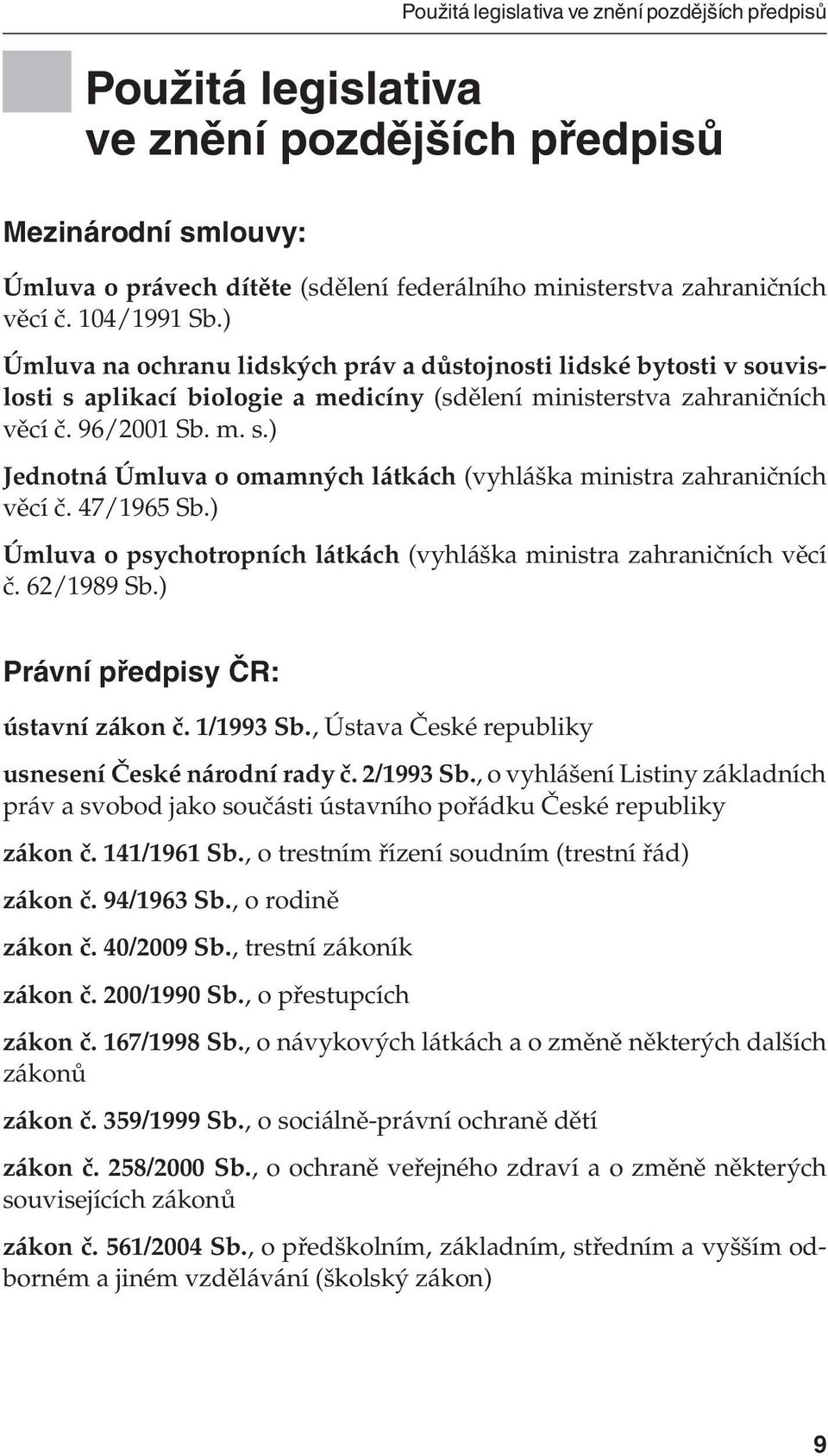 47/1965 Sb.) Úmluva o psychotropních látkách (vyhláška ministra zahraničních věcí č. 62/1989 Sb.) Právní předpisy ČR: ústavní zákon č. 1/1993 Sb., Ústava České republiky usnesení České národní rady č.