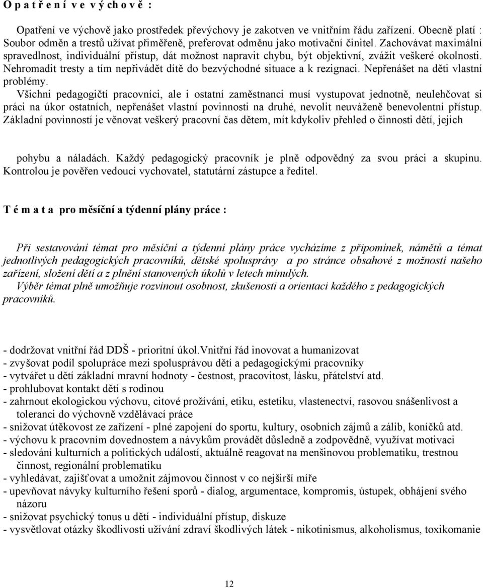 Zachovávat maximální spravedlnost, individuální přístup, dát možnost napravit chybu, být objektivní, zvážit veškeré okolnosti.