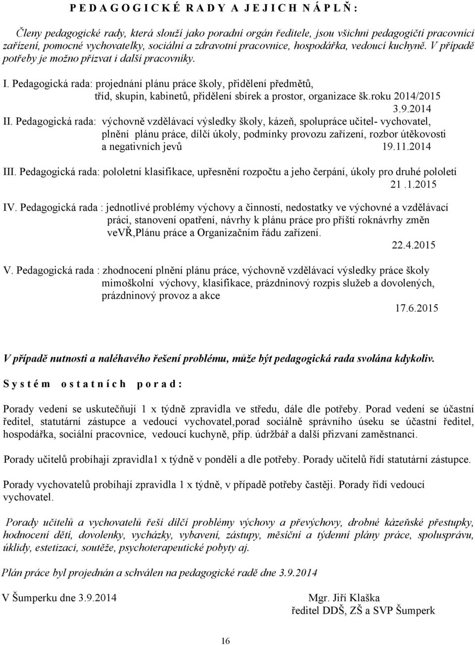 Pedagogická rada: projednání plánu práce školy, přidělení předmětů, tříd, skupin, kabinetů, přidělení sbírek a prostor, organizace šk.roku 2014/2015 3.9.2014 II.