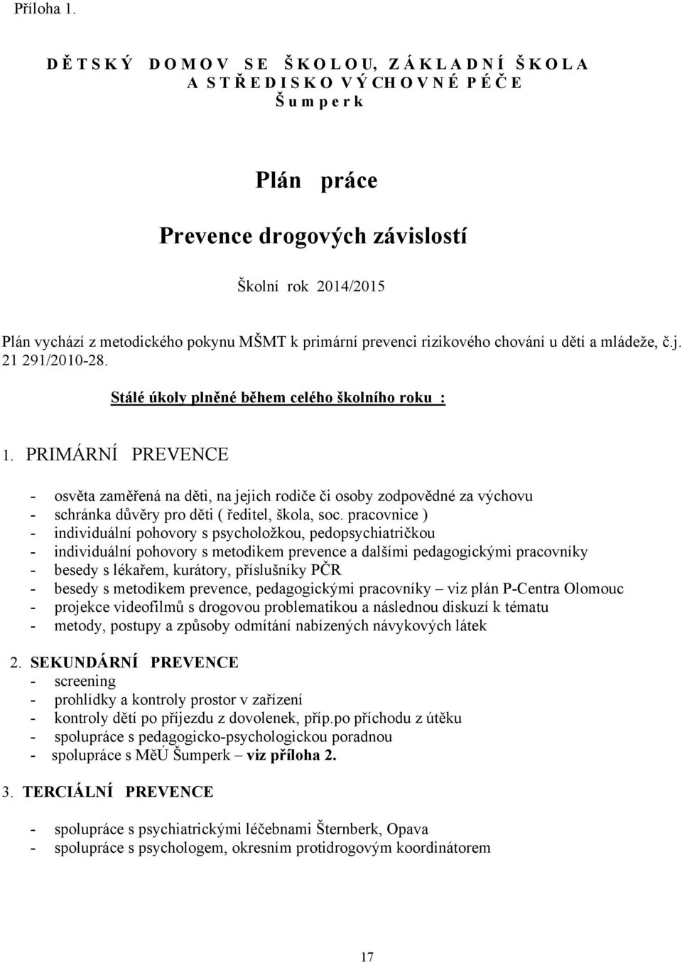 metodického pokynu MŠMT k primární prevenci rizikového chování u dětí a mládeže, č.j. 21 291/2010-28. Stálé úkoly plněné během celého školního roku : 1.