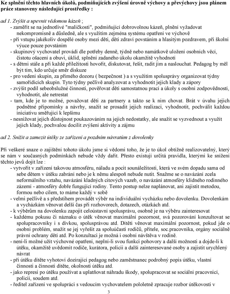 - při vstupu jakékoliv dospělé osoby mezi děti, děti zdraví povstáním a hlasitým pozdravem, při školní výuce pouze povstáním - skupinový vychovatel provádí dle potřeby denně, týdně nebo namátkově