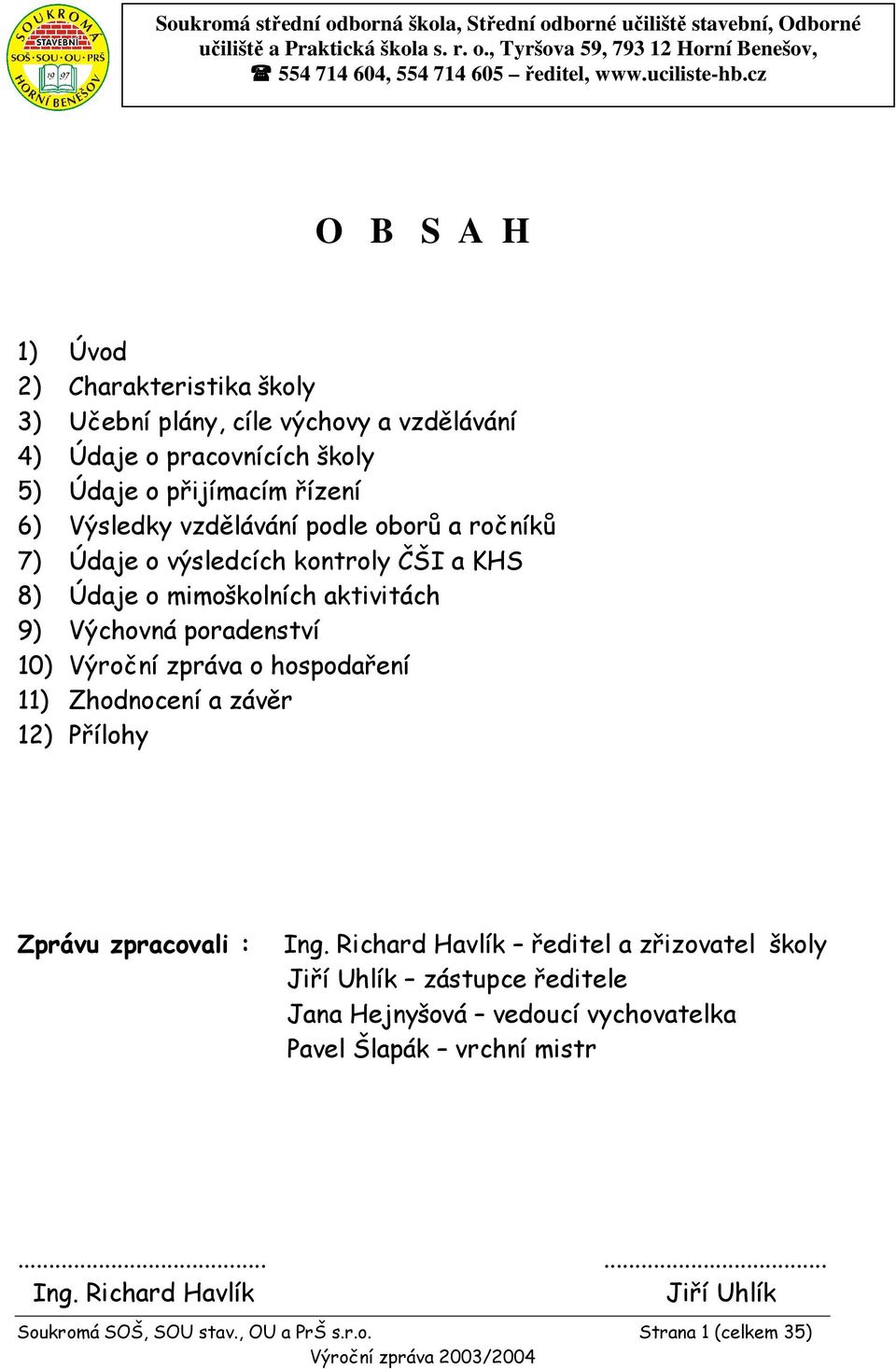 Údaje o výsledcích kontroly ČŠI a KHS 8) Údaje o mimoškolních aktivitách 9) Výchovná poradenství 10) Výroční zpráva o hospodaření 11) Zhodnocení a závěr 12) Přílohy Zprávu zpracovali : Ing.