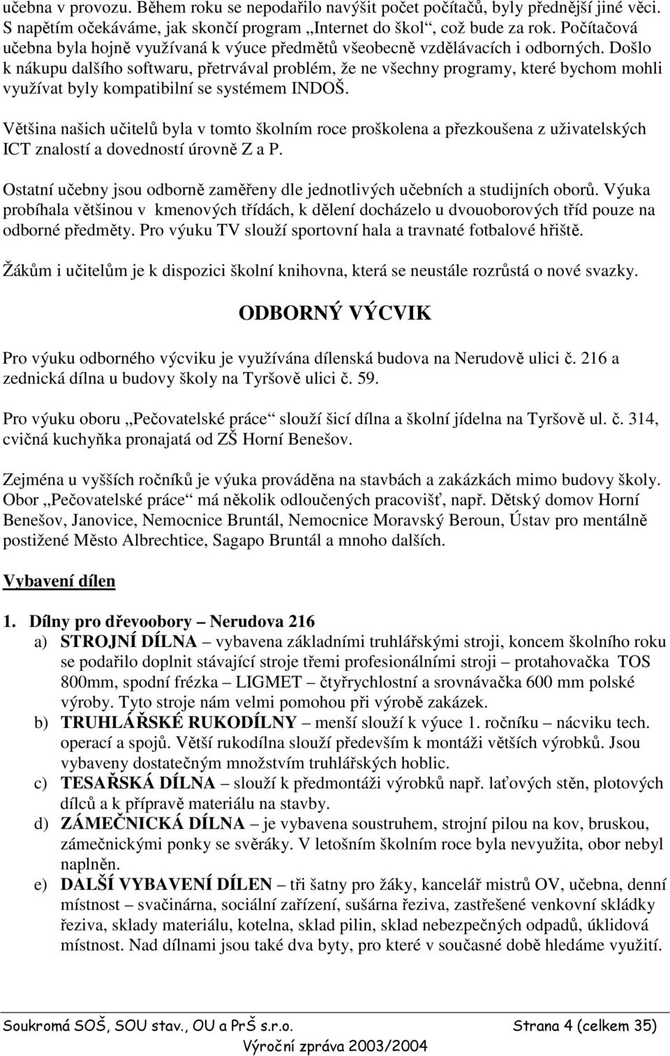 Došlo k nákupu dalšího softwaru, přetrvával problém, že ne všechny programy, které bychom mohli využívat byly kompatibilní se systémem INDOŠ.