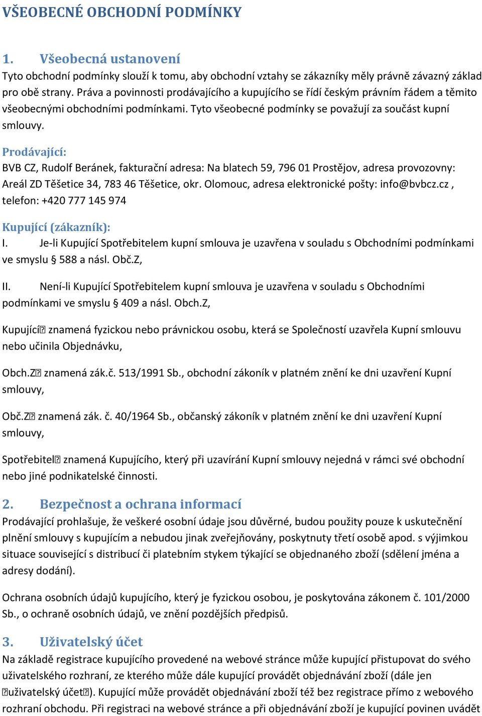 Prodávající: BVB CZ, Rudolf Beránek, fakturační adresa: Na blatech 59, 796 01 Prostějov, adresa provozovny: Areál ZD Těšetice 34, 783 46 Těšetice, okr. Olomouc, adresa elektronické pošty: info@bvbcz.