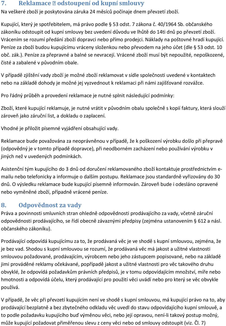 Náklady na poštovné hradí kupující. Peníze za zboží budou kupujícímu vráceny složenkou nebo převodem na jeho účet (dle 53 odst. 10 obč. zák.). Peníze za přepravné a balné se nevracejí.