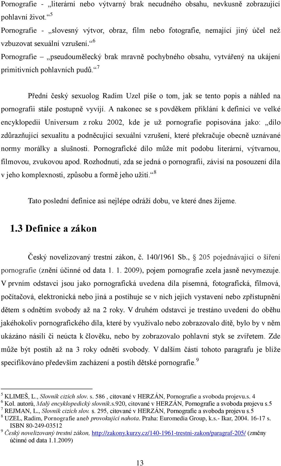 6 Pornografie pseudoumělecký brak mravně pochybného obsahu, vytvářený na ukájení primitivních pohlavních pudů.