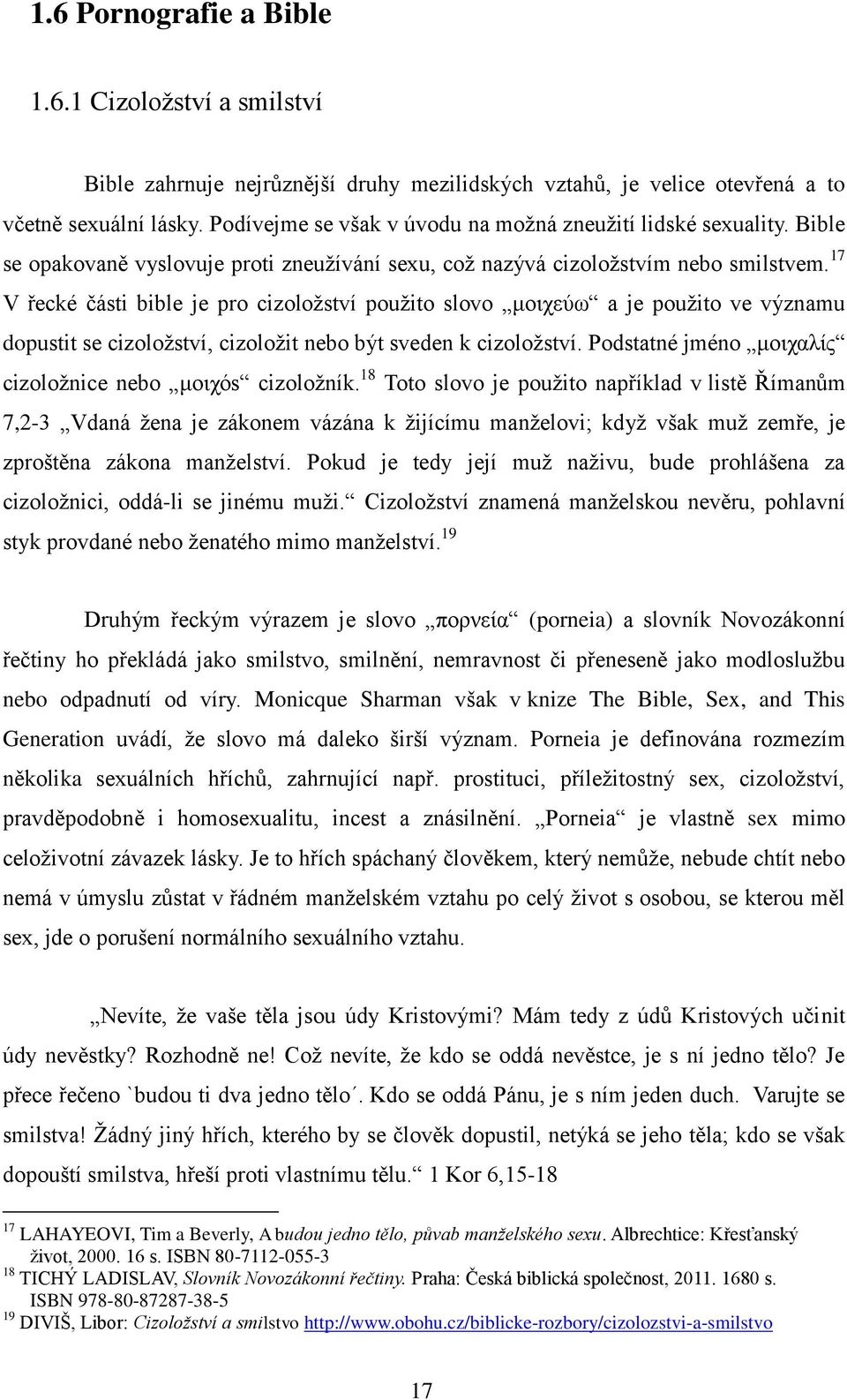 17 V řecké části bible je pro cizoložství použito slovo a je použito ve významu dopustit se cizoložství, cizoložit nebo být sveden k cizoložství. Podstatné jméno cizoložnice nebo s cizoložník.