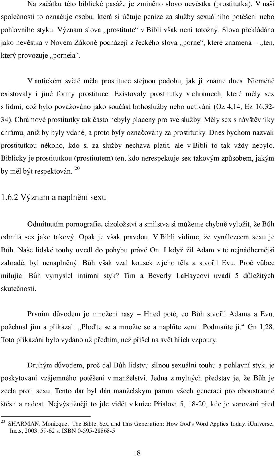 V antickém světě měla prostituce stejnou podobu, jak ji známe dnes. Nicméně existovaly i jiné formy prostituce.