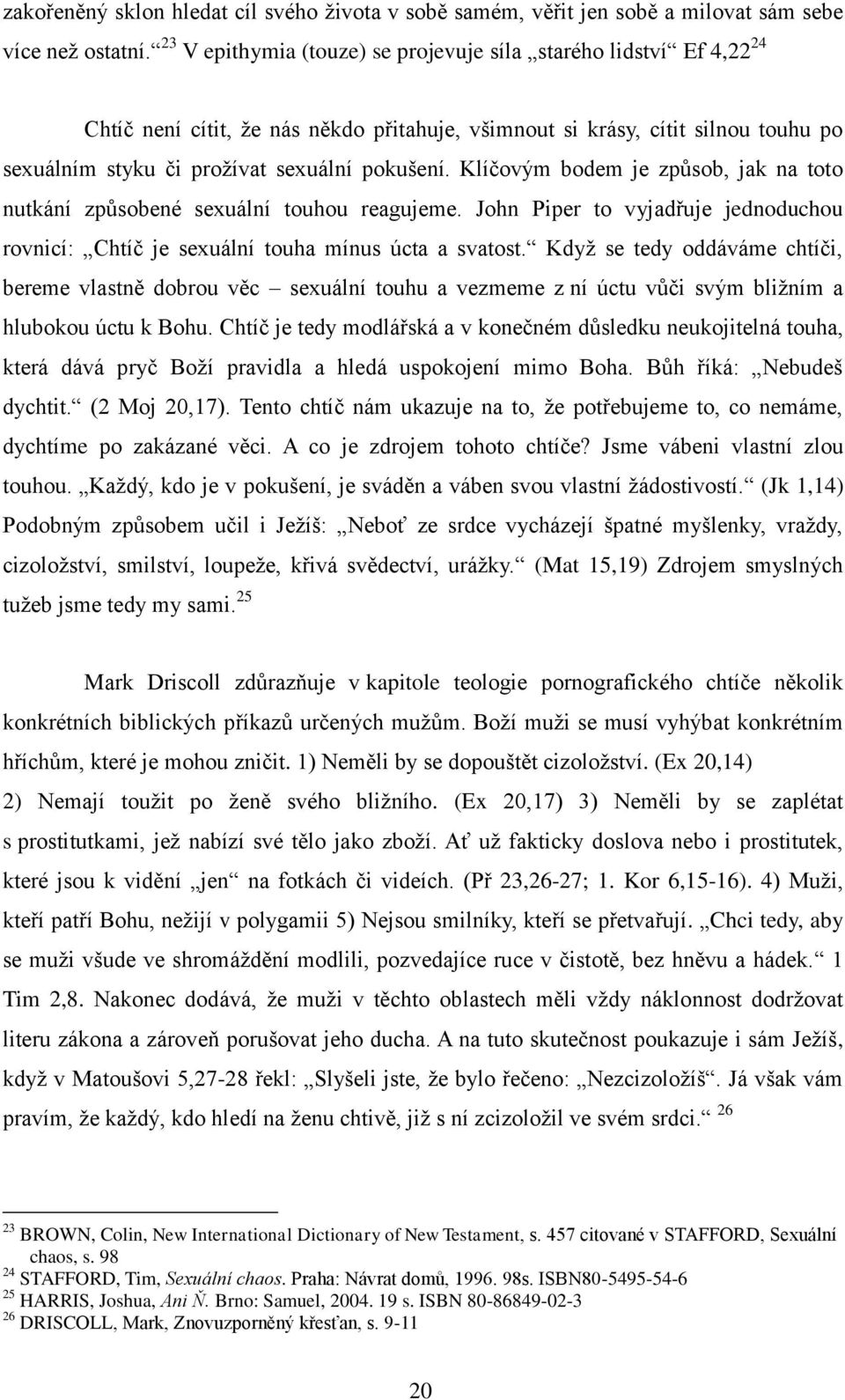 Klíčovým bodem je způsob, jak na toto nutkání způsobené sexuální touhou reagujeme. John Piper to vyjadřuje jednoduchou rovnicí: Chtíč je sexuální touha mínus úcta a svatost.