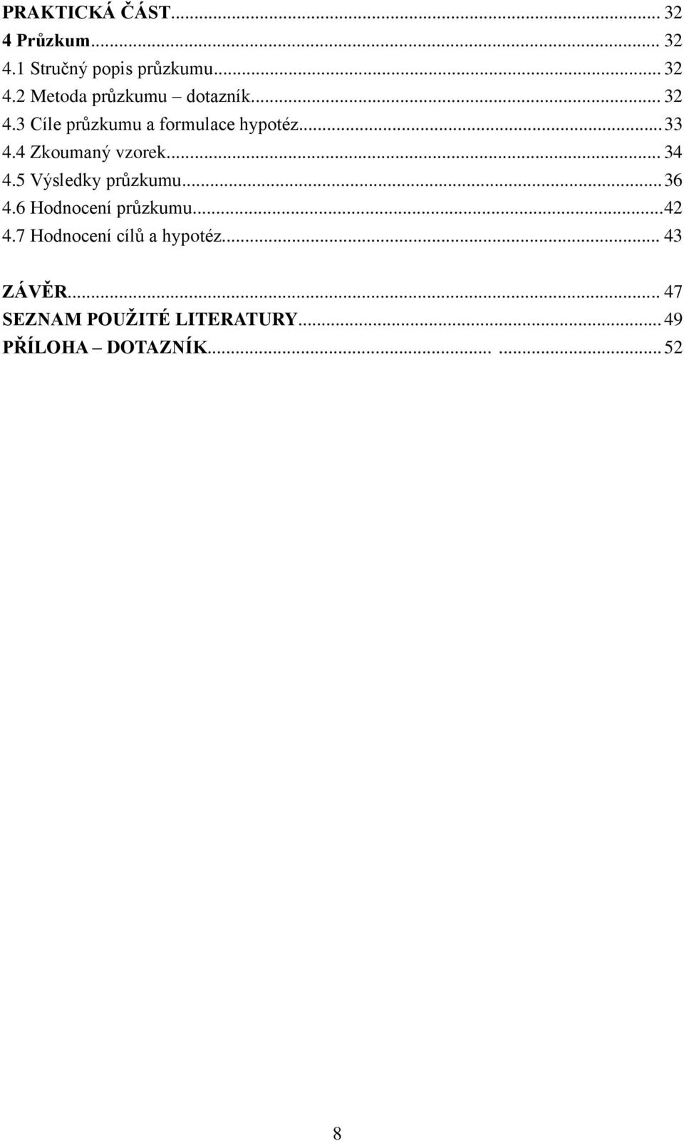 5 Výsledky průzkumu... 36 4.6 Hodnocení průzkumu... 42 4.7 Hodnocení cílů a hypotéz.