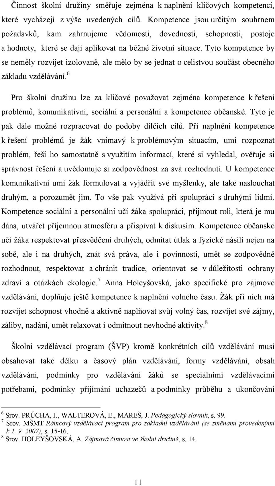 Tyto kompetence by se neměly rozvíjet izolovaně, ale mělo by se jednat o celistvou součást obecného základu vzdělávání.