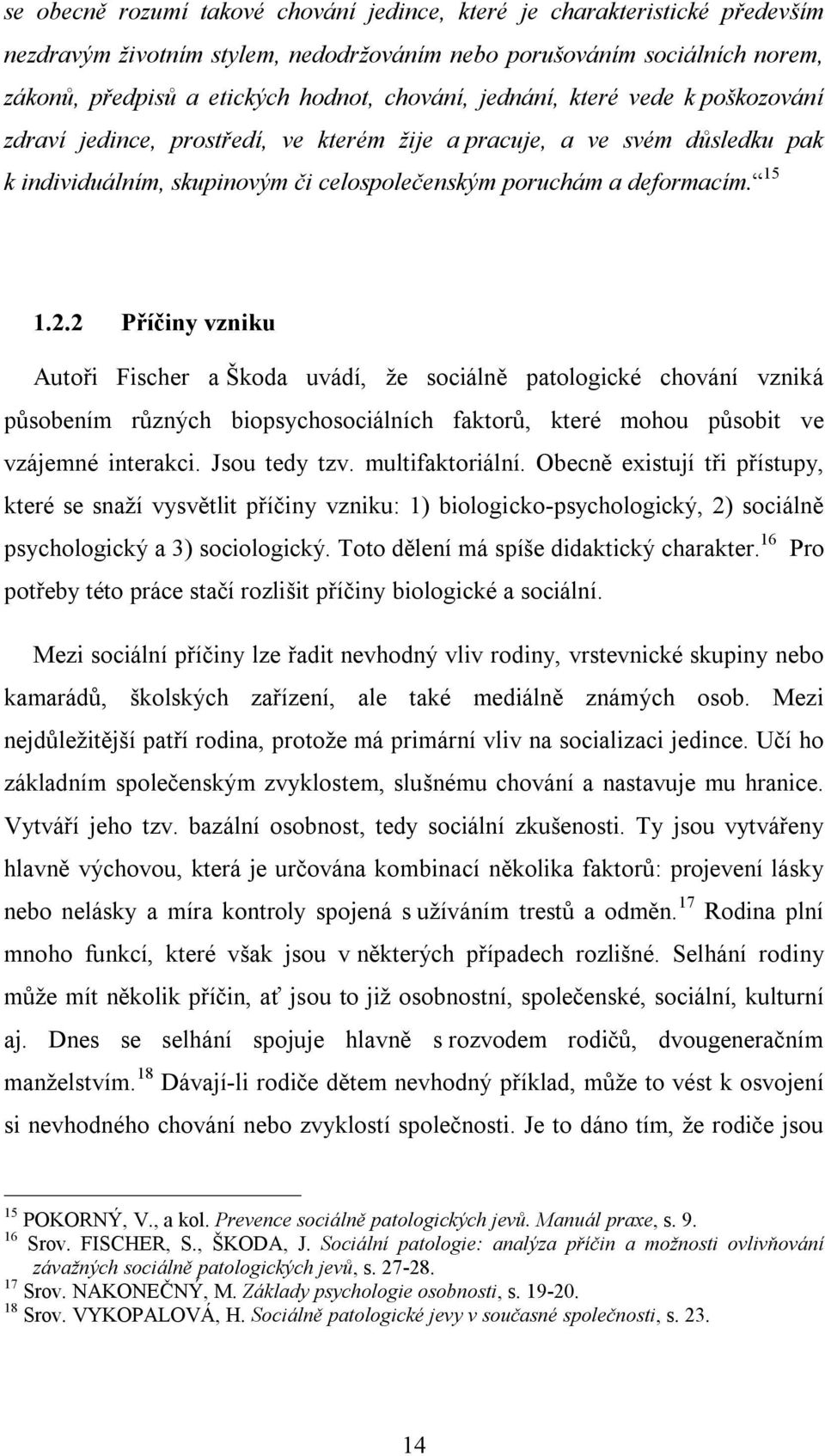 2 Příčiny vzniku Autoři Fischer a Škoda uvádí, že sociálně patologické chování vzniká působením různých biopsychosociálních faktorů, které mohou působit ve vzájemné interakci. Jsou tedy tzv.