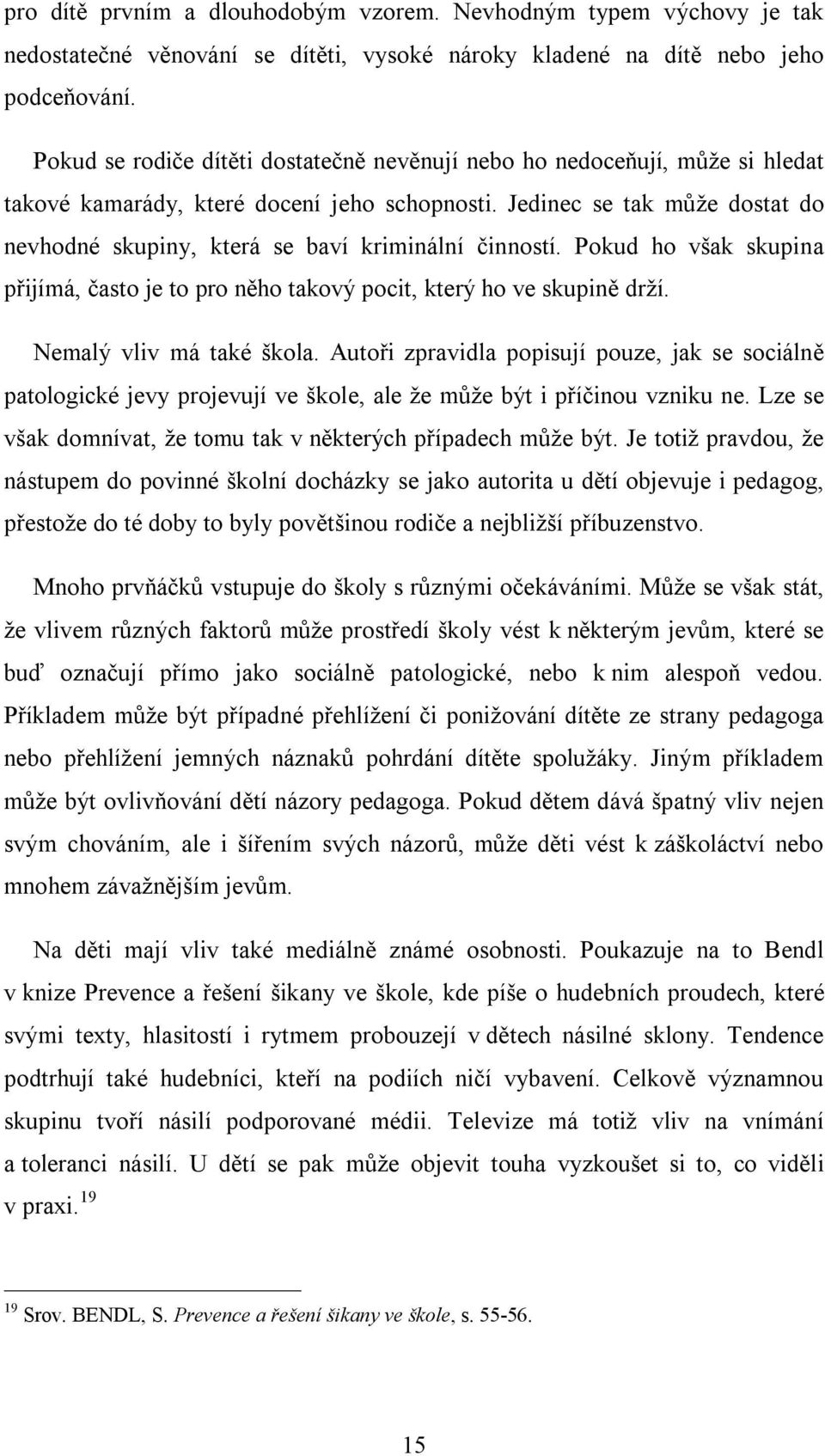 Jedinec se tak může dostat do nevhodné skupiny, která se baví kriminální činností. Pokud ho však skupina přijímá, často je to pro něho takový pocit, který ho ve skupině drží.