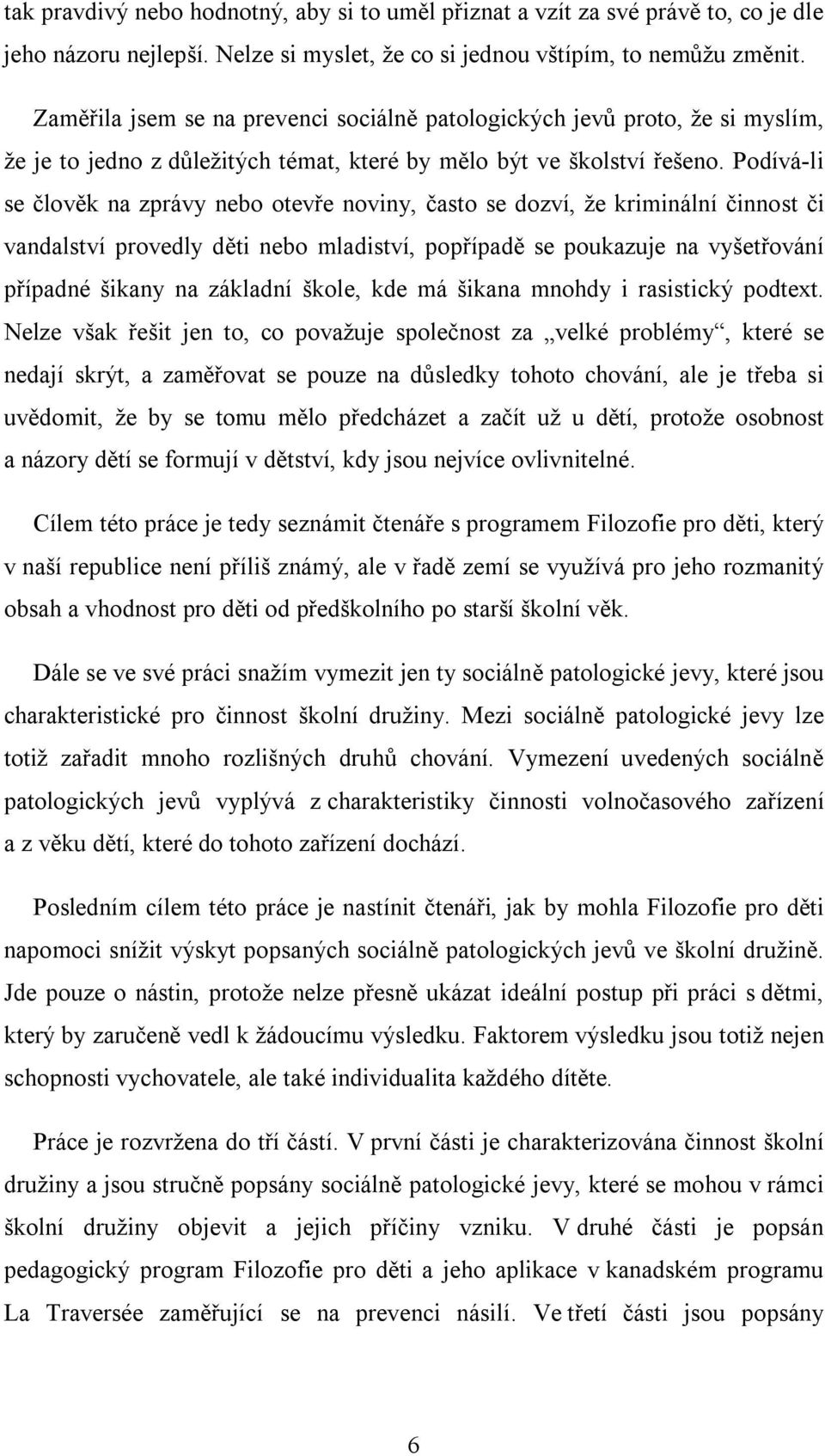 Podívá-li se člověk na zprávy nebo otevře noviny, často se dozví, že kriminální činnost či vandalství provedly děti nebo mladiství, popřípadě se poukazuje na vyšetřování případné šikany na základní